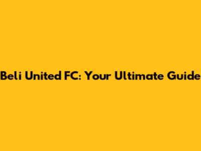 Beli United FC: Your Ultimate Guide