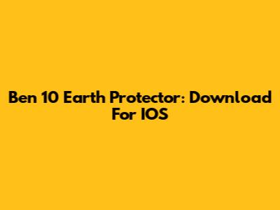 Ben 10 Earth Protector: Download For IOS
