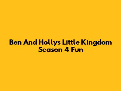 Ben And Holly's Little Kingdom Season 4 Fun