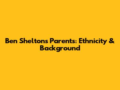 Ben Shelton's Parents: Ethnicity & Background