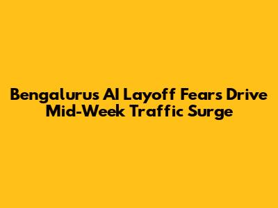 Bengaluru's AI Layoff Fears Drive Mid-Week Traffic Surge