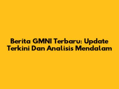 Berita GMNI Terbaru: Update Terkini Dan Analisis Mendalam