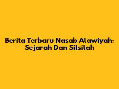 Berita Terbaru Nasab Alawiyah: Sejarah Dan Silsilah