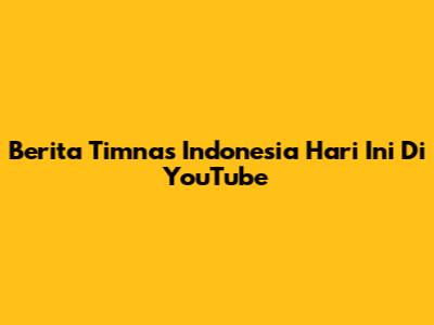 Berita Timnas Indonesia Hari Ini Di YouTube