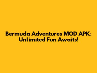 Bermuda Adventures MOD APK: Unlimited Fun Awaits!