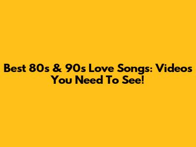 Best 80s & 90s Love Songs: Videos You Need To See!