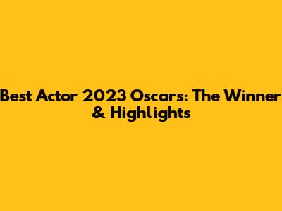 Best Actor 2023 Oscars: The Winner & Highlights