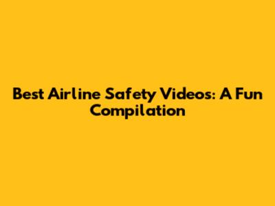 Best Airline Safety Videos: A Fun Compilation