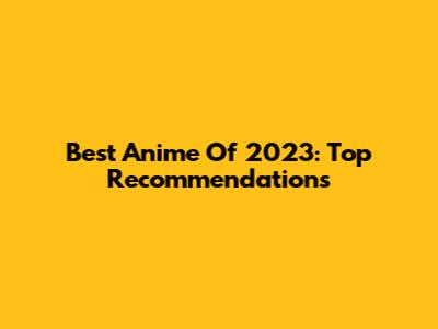 Best Anime Of 2023: Top Recommendations