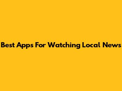 Best Apps For Watching Local News