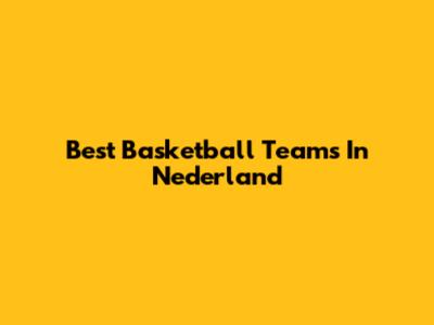 Best Basketball Teams In Nederland