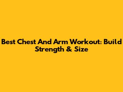 Best Chest And Arm Workout: Build Strength & Size