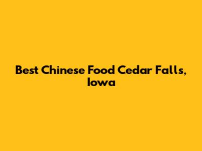 Best Chinese Food Cedar Falls, Iowa