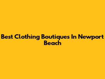 Best Clothing Boutiques In Newport Beach