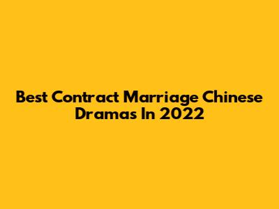 Best Contract Marriage Chinese Dramas In 2022