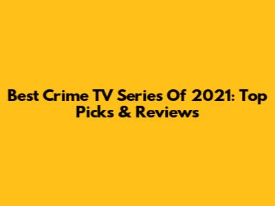 Best Crime TV Series Of 2021: Top Picks & Reviews