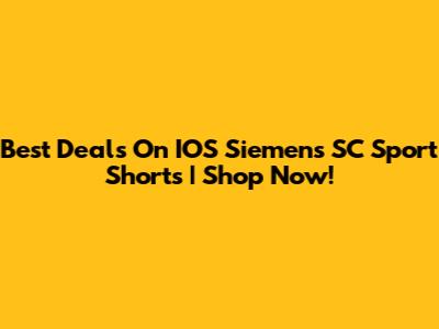 Best Deals On IOS Siemens SC Sport Shorts | Shop Now!