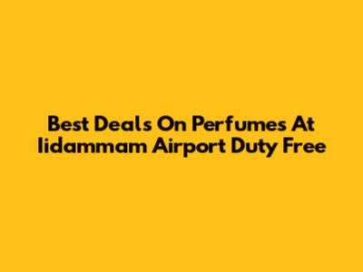 Best Deals On Perfumes At Iidammam Airport Duty Free