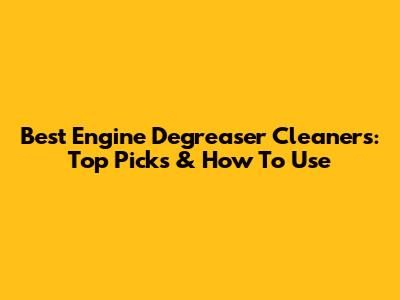 Best Engine Degreaser Cleaners: Top Picks & How To Use