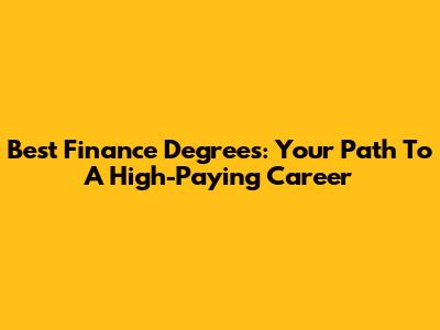 Best Finance Degrees: Your Path To A High-Paying Career