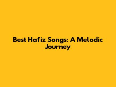 Best Hafiz Songs: A Melodic Journey