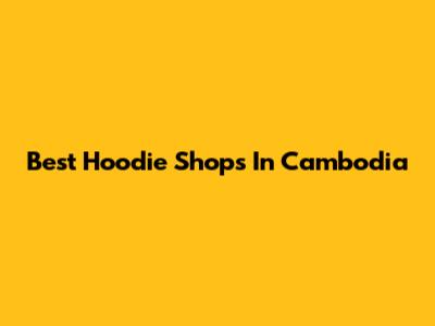 Best Hoodie Shops In Cambodia
