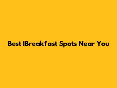 Best IBreakfast Spots Near You