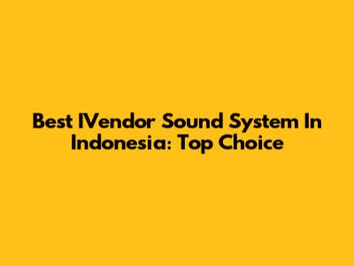 Best IVendor Sound System In Indonesia: Top Choice