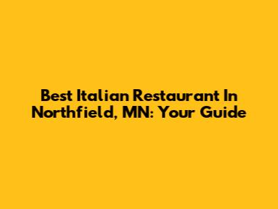 Best Italian Restaurant In Northfield, MN: Your Guide
