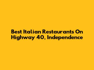 Best Italian Restaurants On Highway 40, Independence
