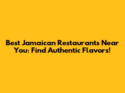 Best Jamaican Restaurants Near You: Find Authentic Flavors!