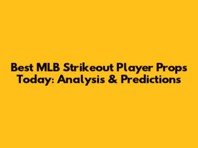Best MLB Strikeout Player Props Today: Analysis & Predictions