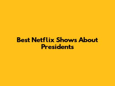 Best Netflix Shows About Presidents