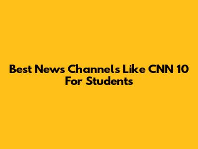 Best News Channels Like CNN 10 For Students