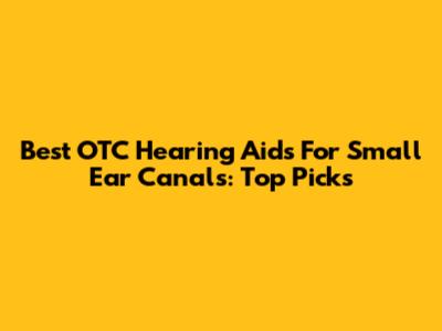 Best OTC Hearing Aids For Small Ear Canals: Top Picks