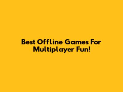 Best Offline Games For Multiplayer Fun!