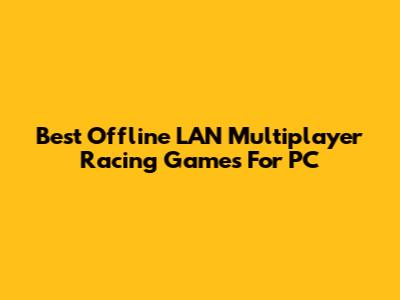 Best Offline LAN Multiplayer Racing Games For PC