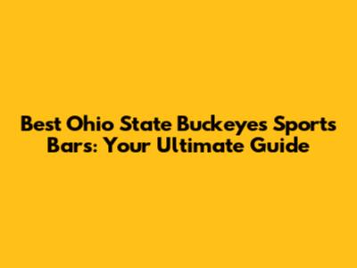 Best Ohio State Buckeyes Sports Bars: Your Ultimate Guide