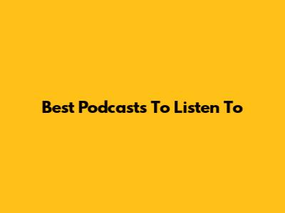 Best Podcasts To Listen To