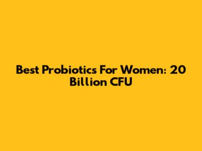 Best Probiotics For Women: 20 Billion CFU