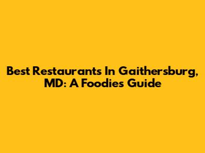 Best Restaurants In Gaithersburg, MD: A Foodie's Guide