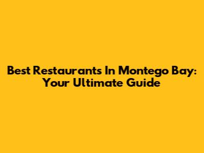 Best Restaurants In Montego Bay: Your Ultimate Guide