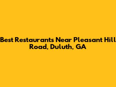 Best Restaurants Near Pleasant Hill Road, Duluth, GA