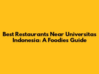 Best Restaurants Near Universitas Indonesia: A Foodie's Guide