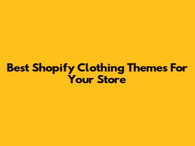 Best Shopify Clothing Themes For Your Store