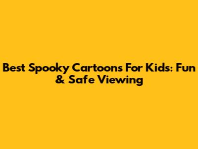 Best Spooky Cartoons For Kids: Fun & Safe Viewing