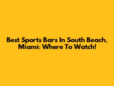 Best Sports Bars In South Beach, Miami: Where To Watch!