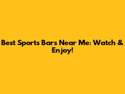 Best Sports Bars Near Me: Watch & Enjoy!