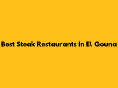 Best Steak Restaurants In El Gouna
