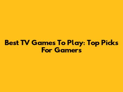 Best TV Games To Play: Top Picks For Gamers
